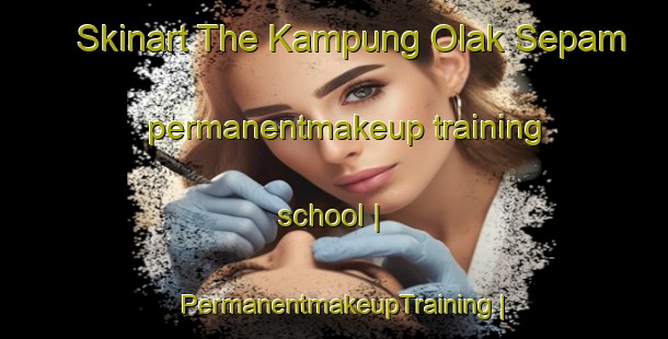 Skinart The Kampung Olak Sepam permanentmakeup training school | PermanentmakeupTraining | PermanentmakeupClasses | SkinartTraining-Malaysia